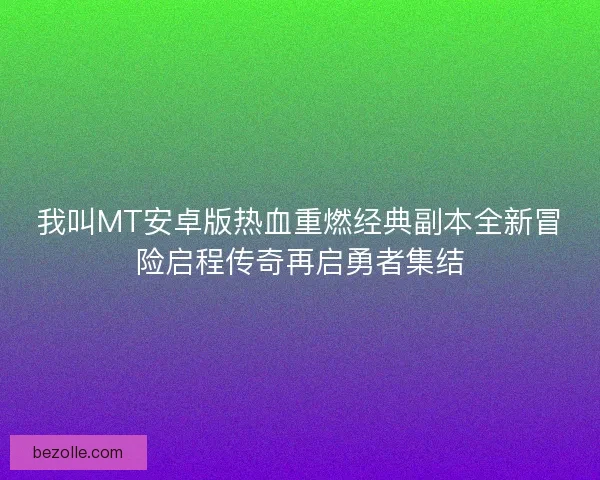 我叫MT安卓版热血重燃经典副本全新冒险启程传奇再启勇者集结